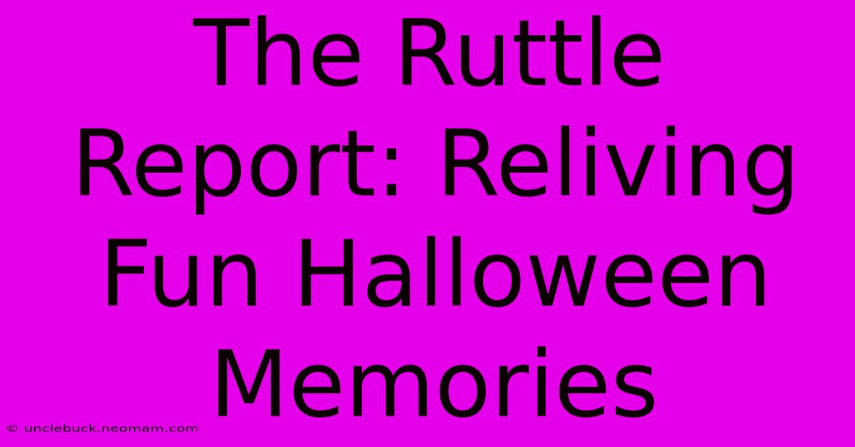 The Ruttle Report: Reliving Fun Halloween Memories