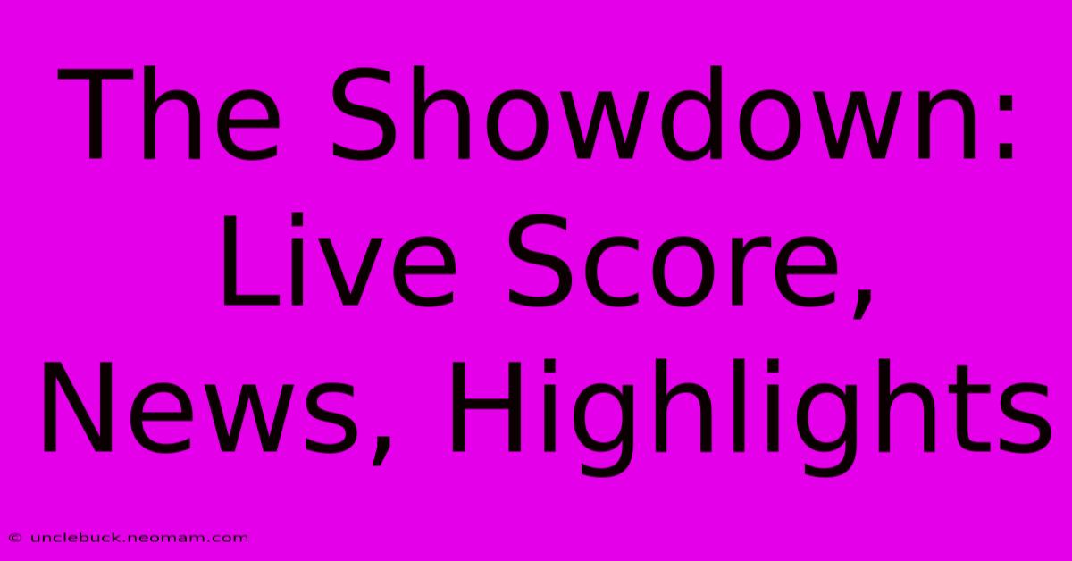 The Showdown: Live Score, News, Highlights