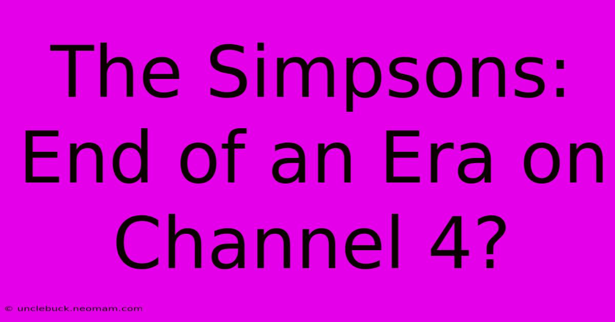 The Simpsons: End Of An Era On Channel 4?