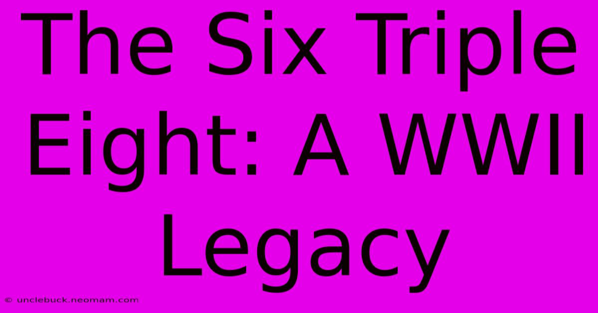 The Six Triple Eight: A WWII Legacy