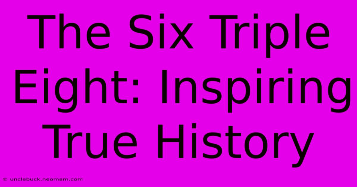 The Six Triple Eight: Inspiring True History