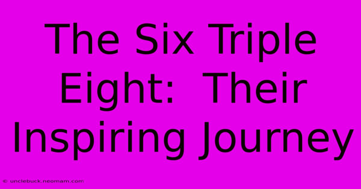 The Six Triple Eight:  Their Inspiring Journey