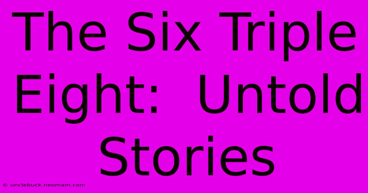 The Six Triple Eight:  Untold Stories