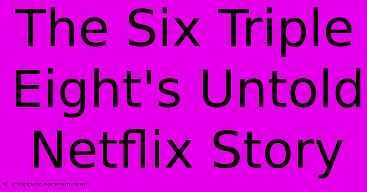 The Six Triple Eight's Untold Netflix Story