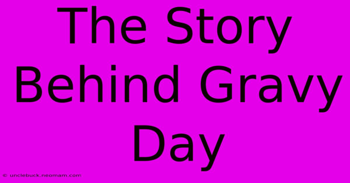 The Story Behind Gravy Day