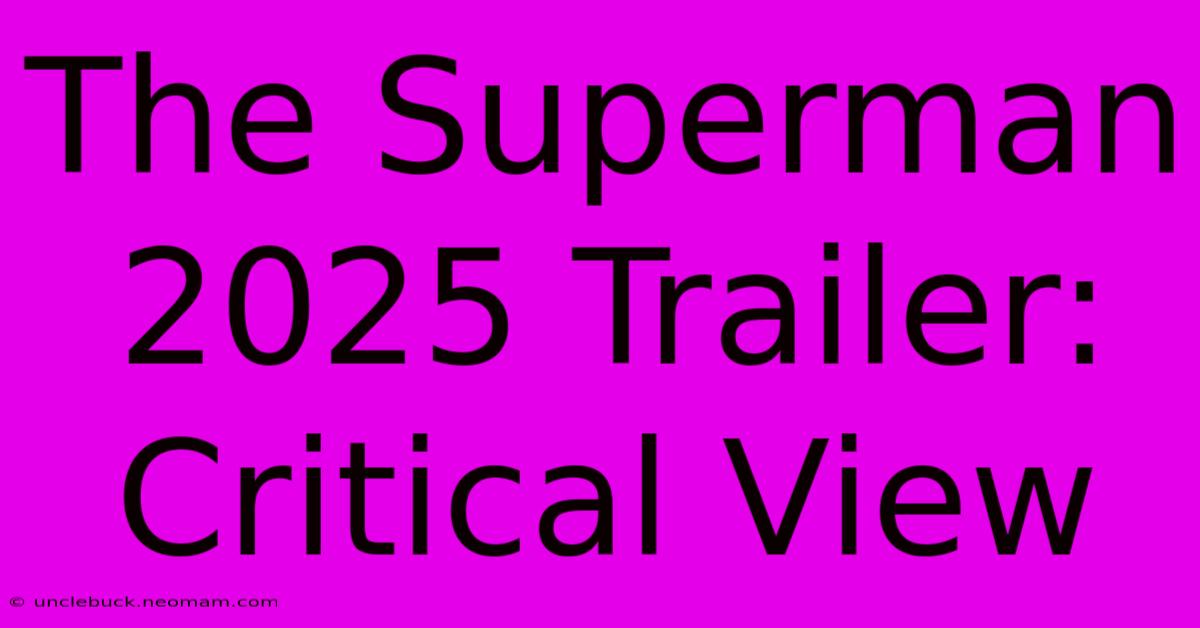 The Superman 2025 Trailer: Critical View