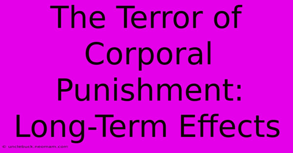 The Terror Of Corporal Punishment: Long-Term Effects