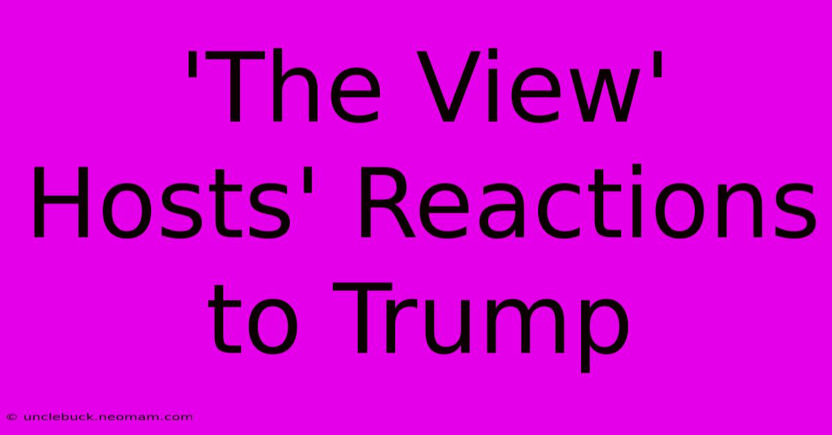 'The View' Hosts' Reactions To Trump