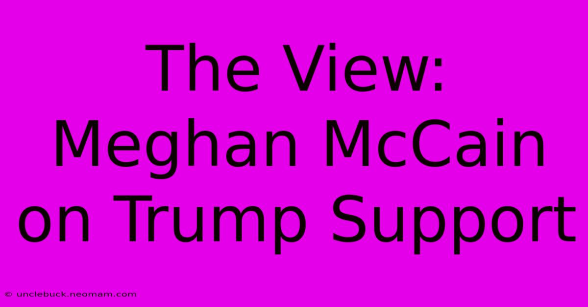 The View: Meghan McCain On Trump Support