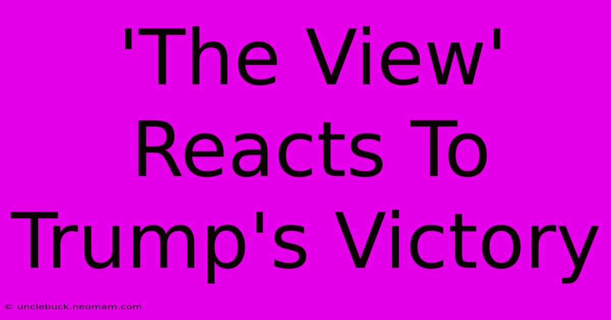 'The View' Reacts To Trump's Victory