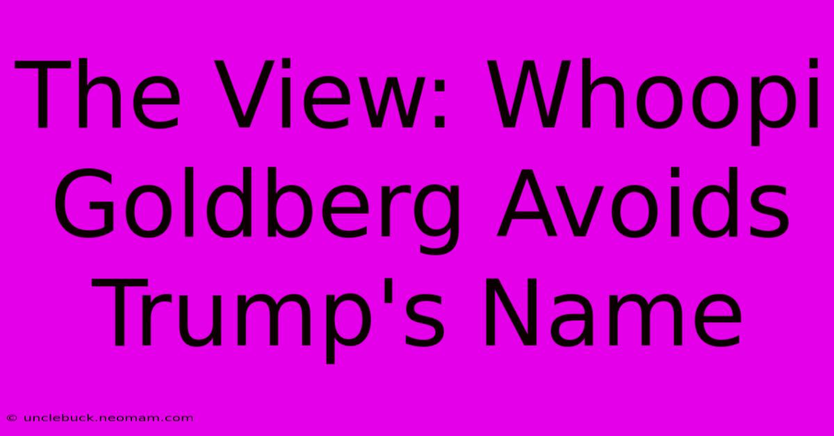 The View: Whoopi Goldberg Avoids Trump's Name 