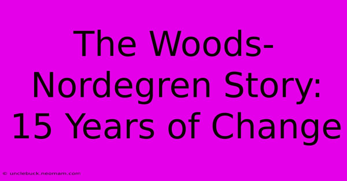 The Woods-Nordegren Story: 15 Years Of Change