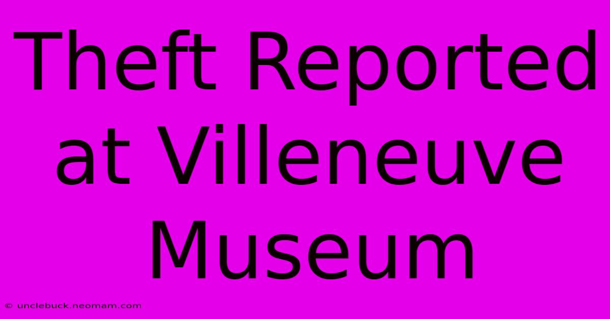 Theft Reported At Villeneuve Museum