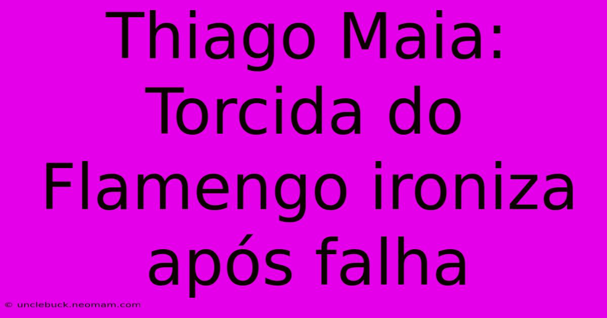 Thiago Maia: Torcida Do Flamengo Ironiza Após Falha