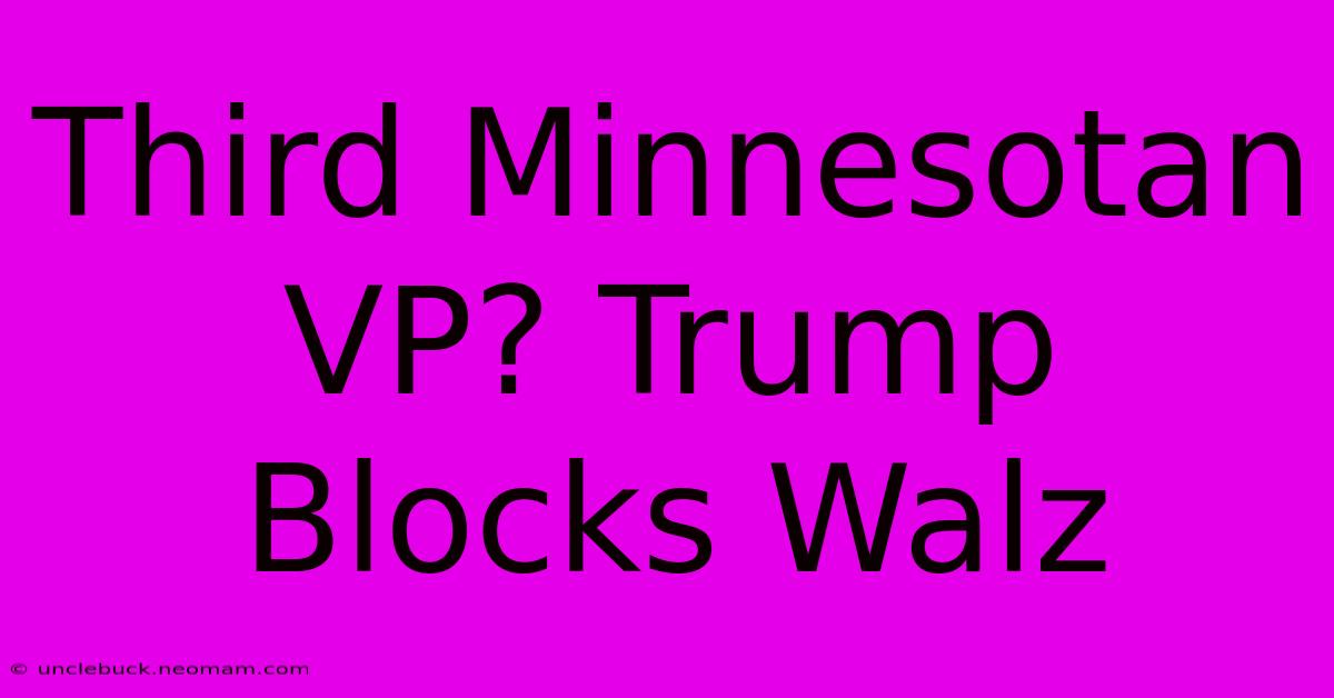 Third Minnesotan VP? Trump Blocks Walz