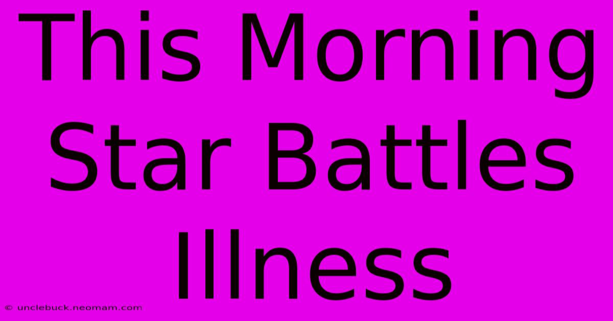 This Morning Star Battles Illness