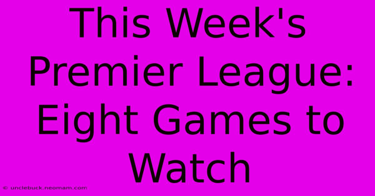 This Week's Premier League: Eight Games To Watch