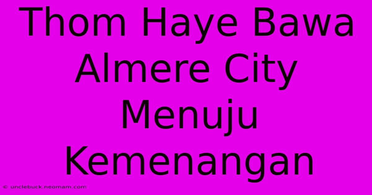 Thom Haye Bawa Almere City Menuju Kemenangan