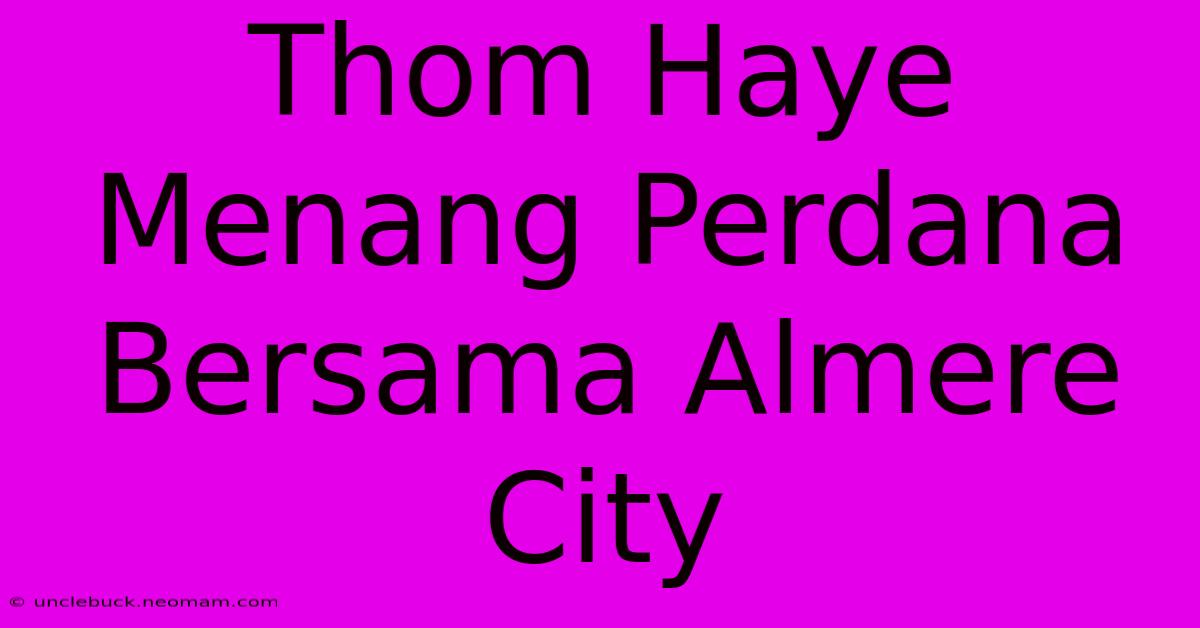 Thom Haye Menang Perdana Bersama Almere City