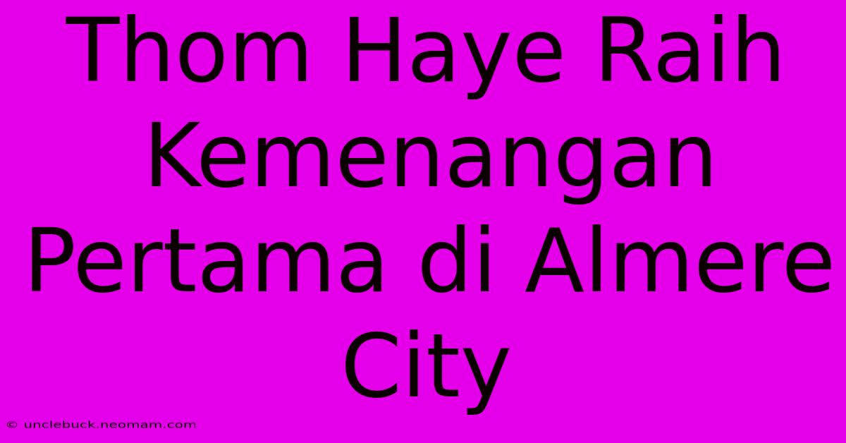 Thom Haye Raih Kemenangan Pertama Di Almere City