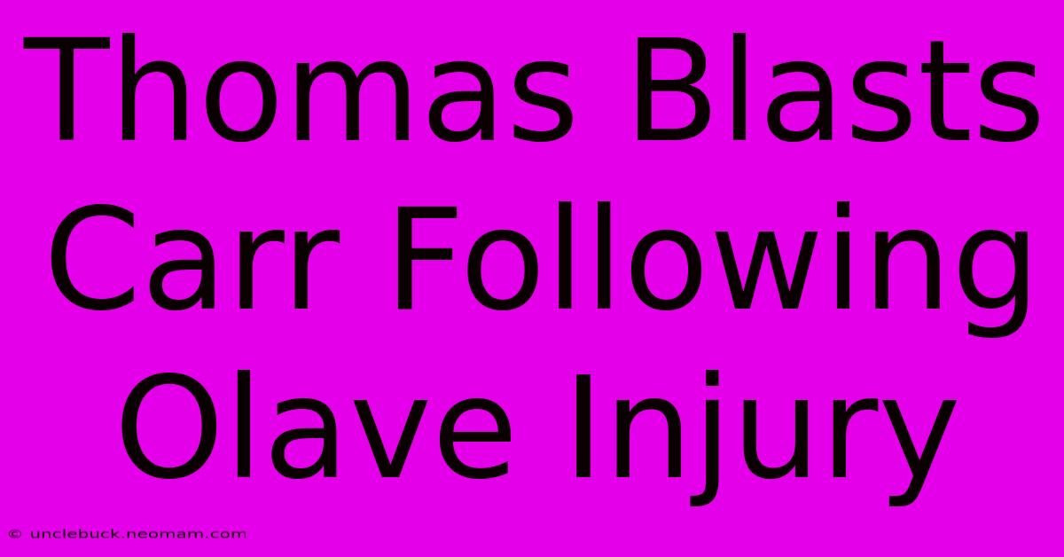 Thomas Blasts Carr Following Olave Injury 