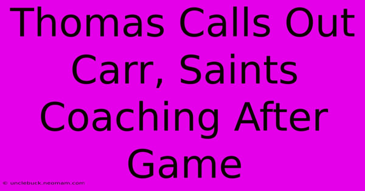 Thomas Calls Out Carr, Saints Coaching After Game