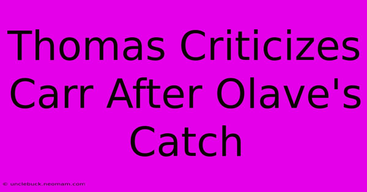 Thomas Criticizes Carr After Olave's Catch