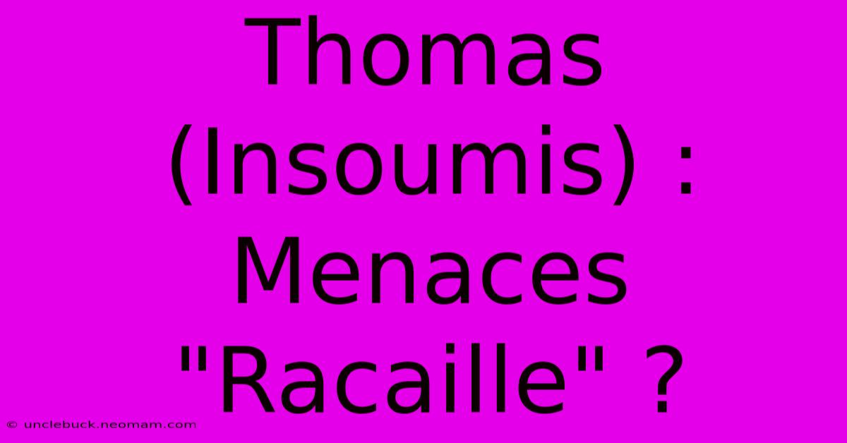 Thomas (Insoumis) : Menaces 