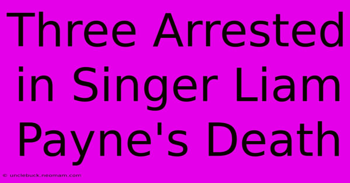 Three Arrested In Singer Liam Payne's Death 