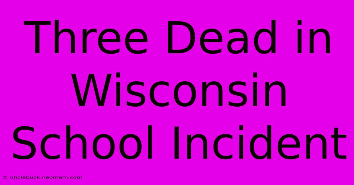 Three Dead In Wisconsin School Incident