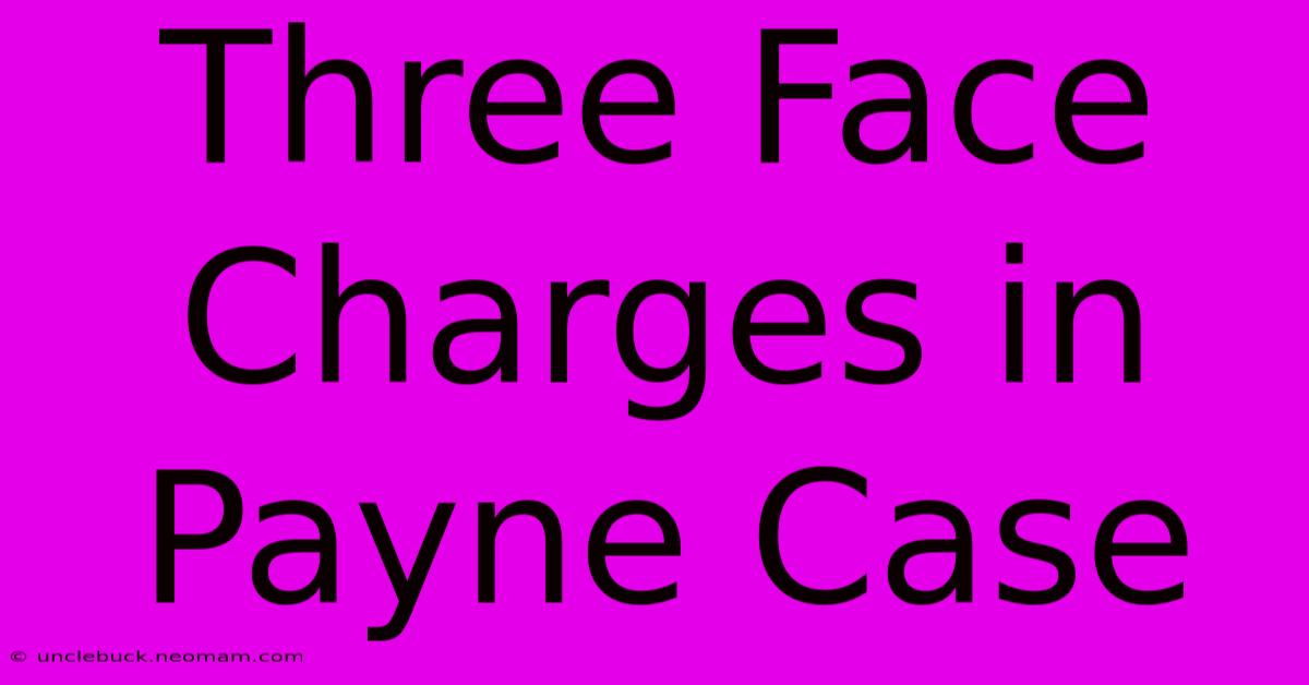 Three Face Charges In Payne Case