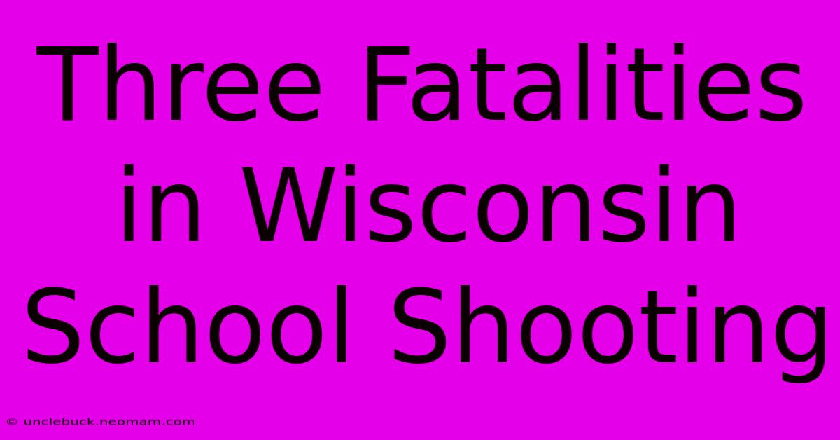 Three Fatalities In Wisconsin School Shooting