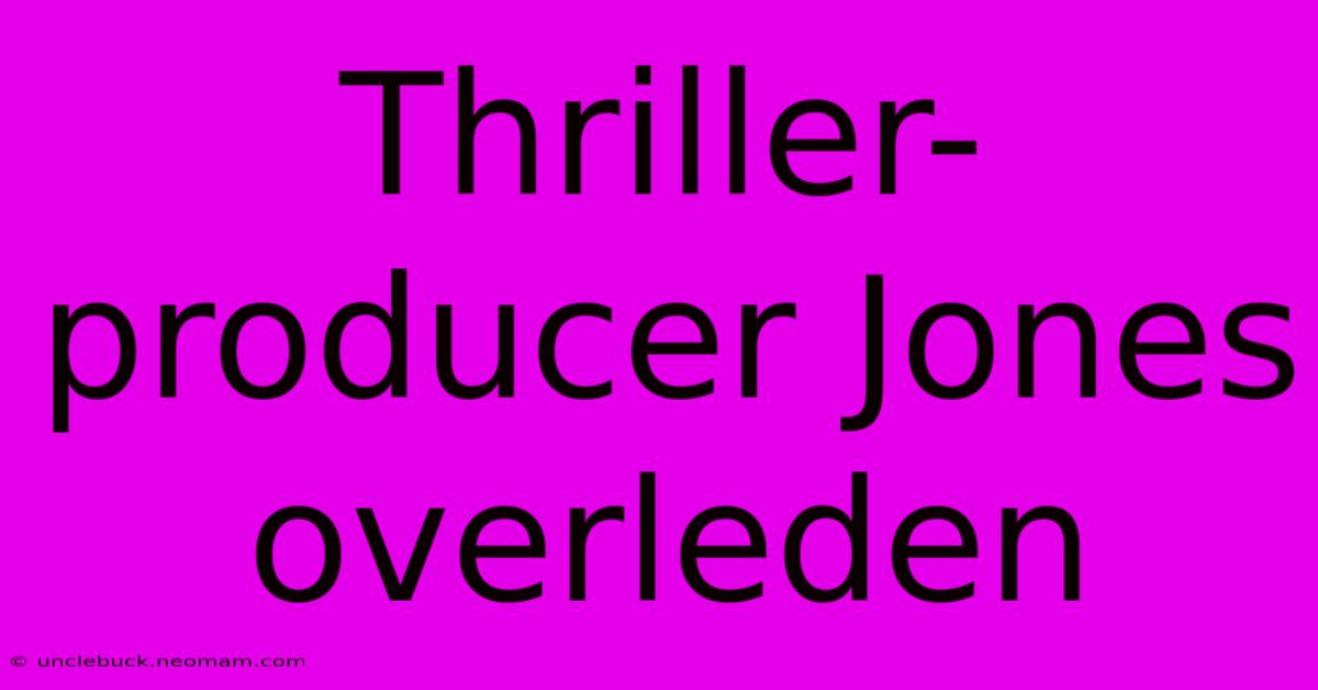 Thriller-producer Jones Overleden