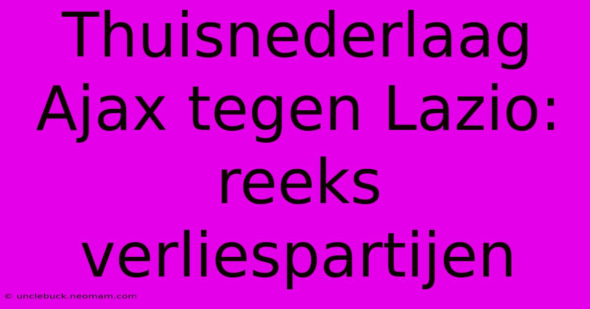 Thuisnederlaag Ajax Tegen Lazio: Reeks Verliespartijen