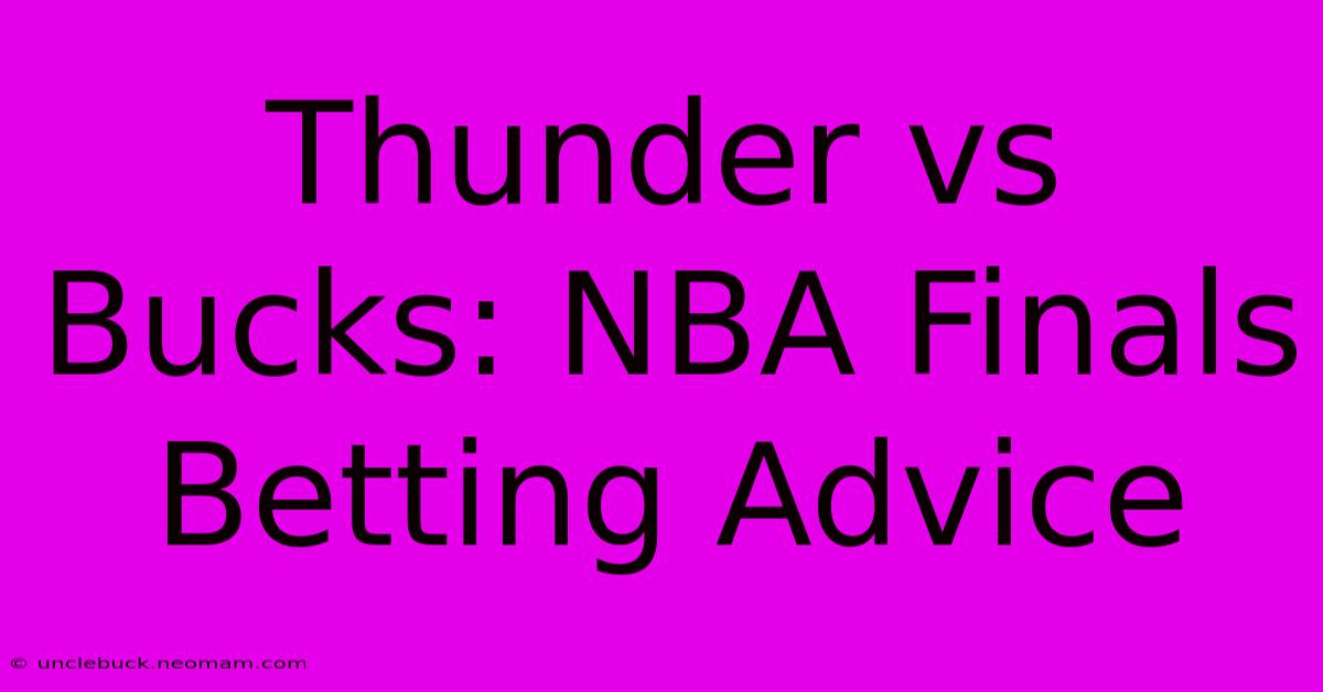 Thunder Vs Bucks: NBA Finals Betting Advice