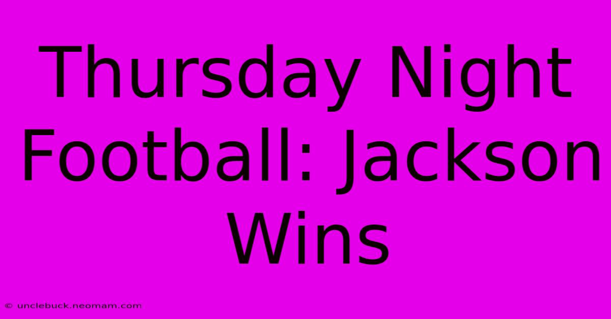 Thursday Night Football: Jackson Wins