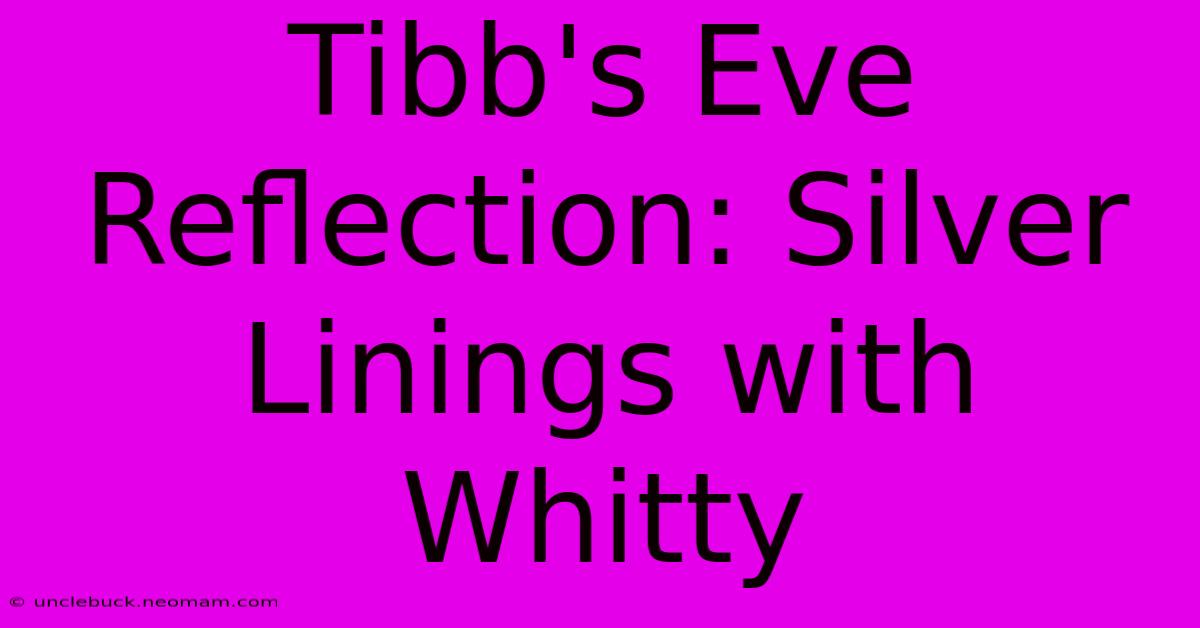 Tibb's Eve Reflection: Silver Linings With Whitty