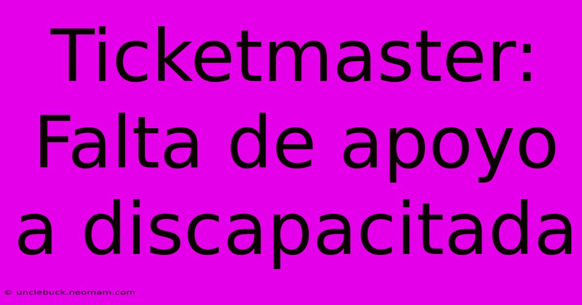 Ticketmaster: Falta De Apoyo A Discapacitada