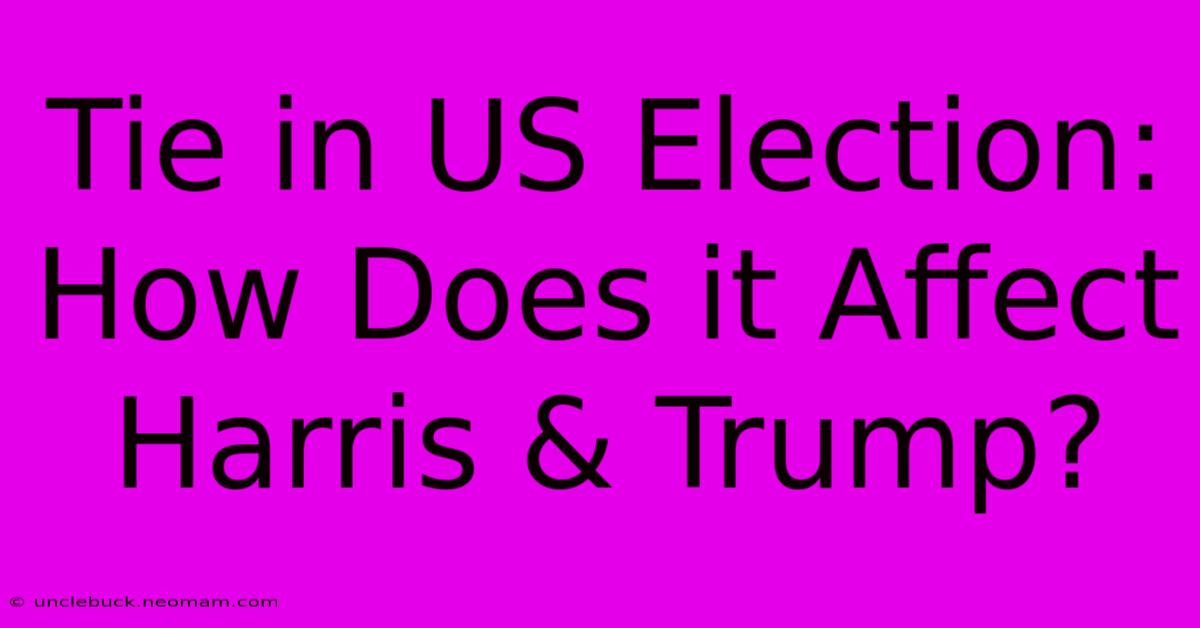 Tie In US Election: How Does It Affect Harris & Trump?