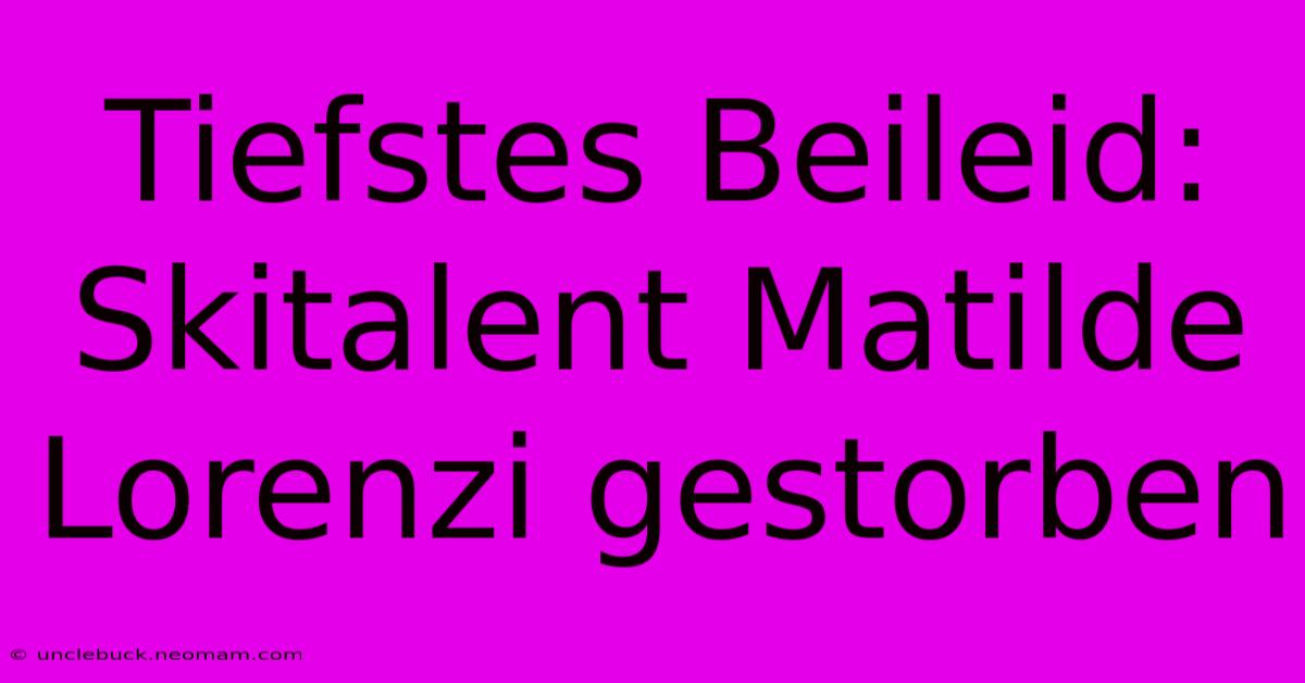 Tiefstes Beileid: Skitalent Matilde Lorenzi Gestorben