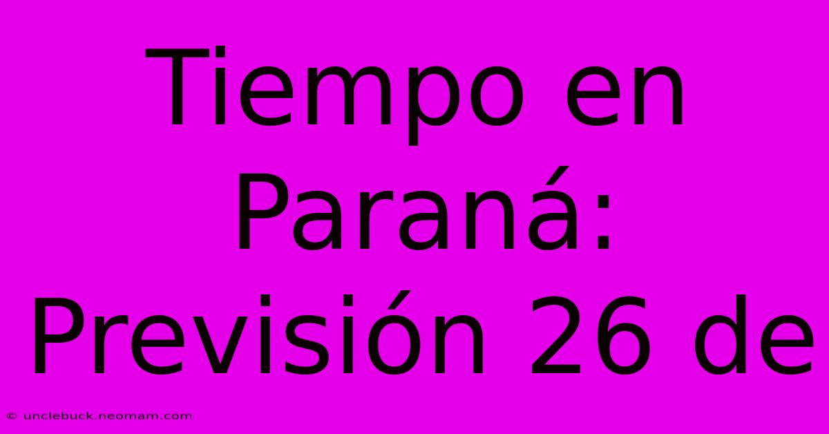 Tiempo En Paraná: Previsión 26 De