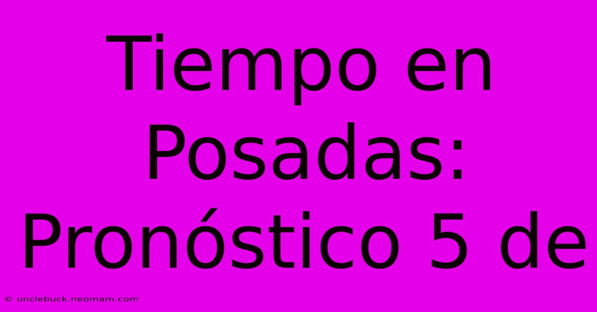 Tiempo En Posadas: Pronóstico 5 De 