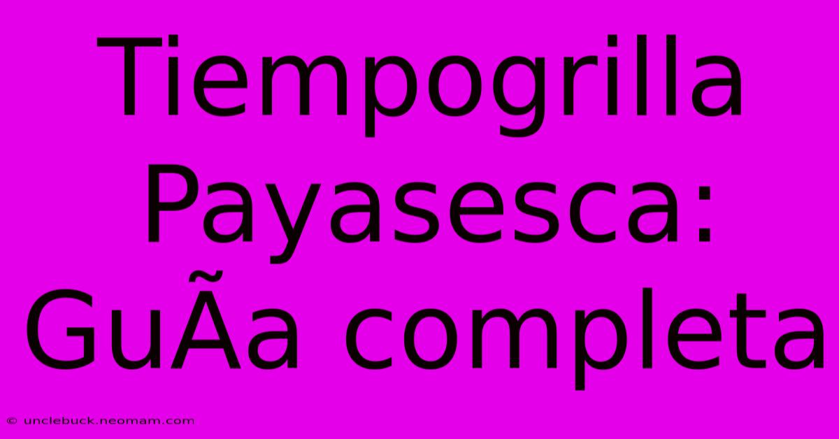 Tiempogrilla Payasesca: GuÃ­a Completa