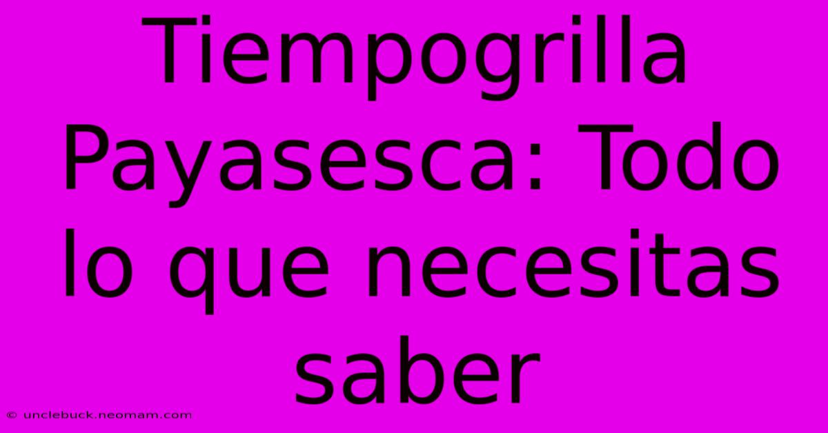 Tiempogrilla Payasesca: Todo Lo Que Necesitas Saber 