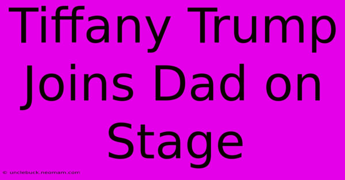 Tiffany Trump Joins Dad On Stage