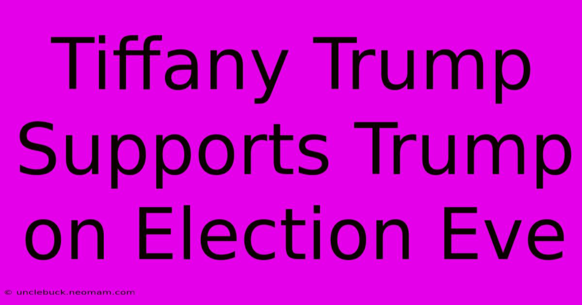 Tiffany Trump Supports Trump On Election Eve