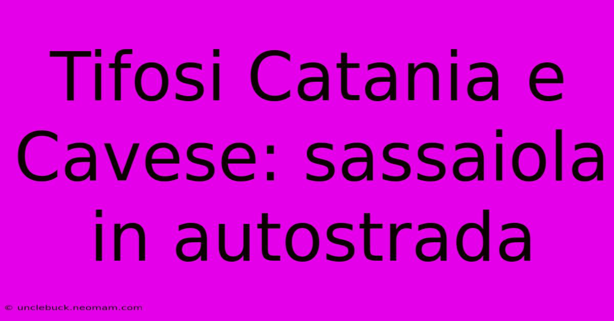 Tifosi Catania E Cavese: Sassaiola In Autostrada