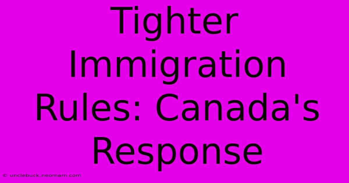 Tighter Immigration Rules: Canada's Response