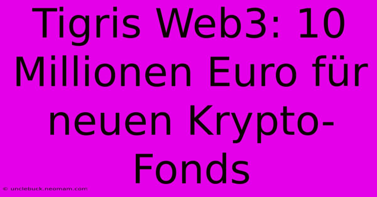 Tigris Web3: 10 Millionen Euro Für Neuen Krypto-Fonds