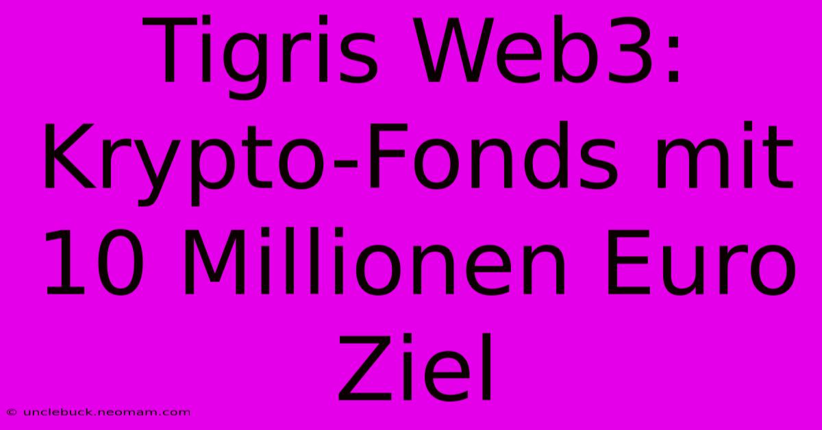 Tigris Web3: Krypto-Fonds Mit 10 Millionen Euro Ziel 